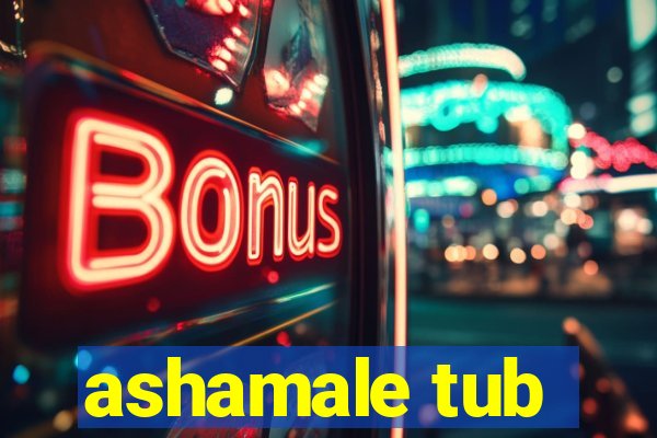 ashamale tub